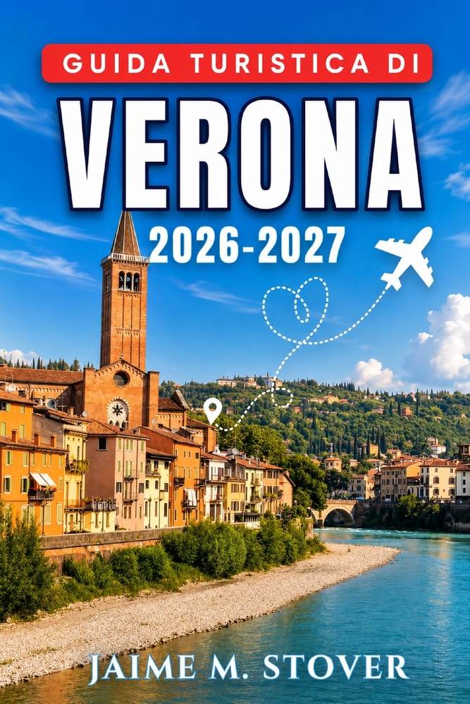 Guida turistica di Verona 2026-2027: Cosa mangiare, cosa vedere e come organizzare le vostre giornate, incluse visite al Lago di Garda e in Valpolicel cover