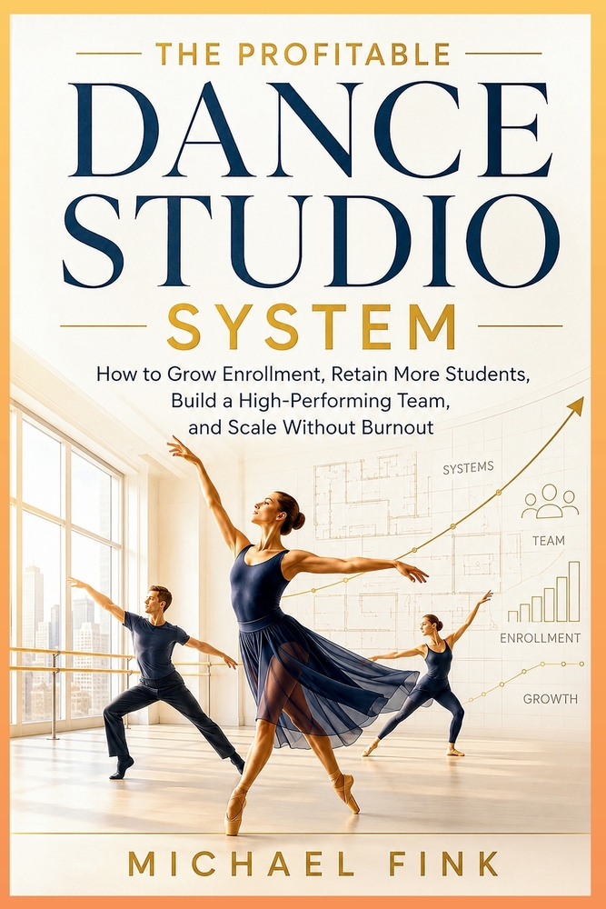 The Profitable Dance Studio System: How to Grow Enrollment, Increase Student Retention, Build a Strong Team, and Scale Without Burnout cover