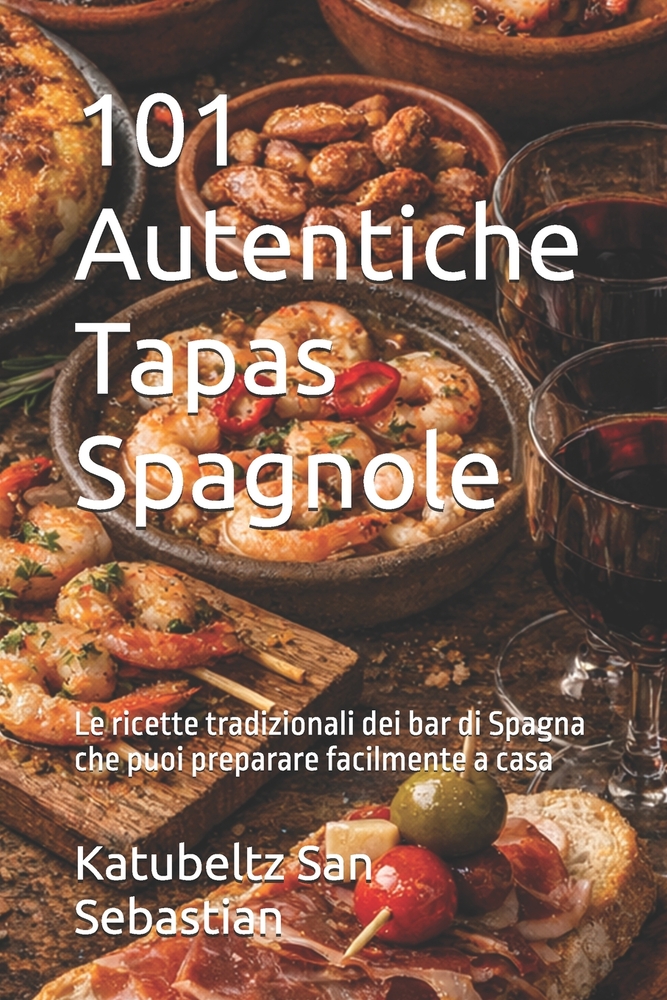 101 Autentiche Tapas Spagnole: Le ricette tradizionali dei bar di Spagna che puoi preparare facilmente a casa cover