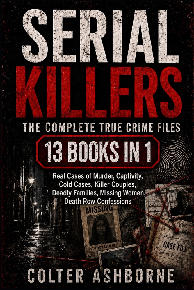 Serial Killers: The Complete True Crime Files: 13 Books in 1: Real Cases of Murder, Captivity, Cold Cases, Killer Couples, Deadly Families, Missing Wo cover