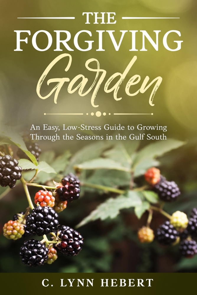 The Forgiving Garden: An Easy, Low-Stress Guide to Growing Through the Seasons in the Gulf South cover