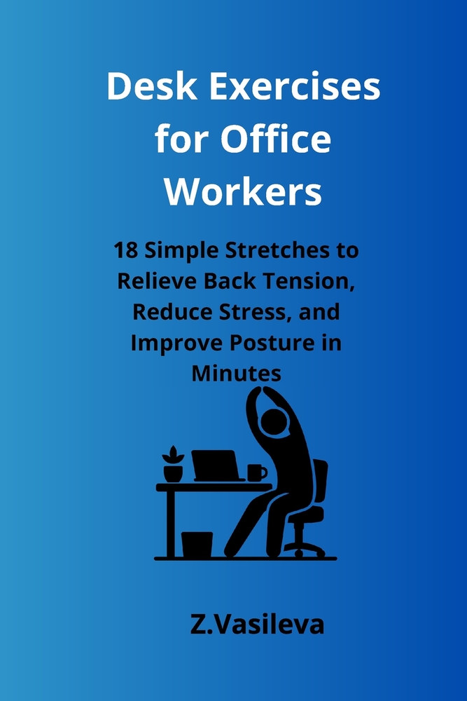 Desk Exercises for Office Workers: 18 Simple Stretches to Relieve Back Tension, Reduce Stress, and Improve Posture in Minutes cover