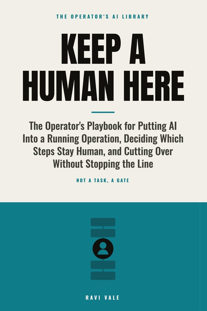 Keep a Human Here: The Operator's Playbook for Putting AI Into a Running Operation, Deciding Which Steps Stay Human, and Cutting Over Without Stopping cover