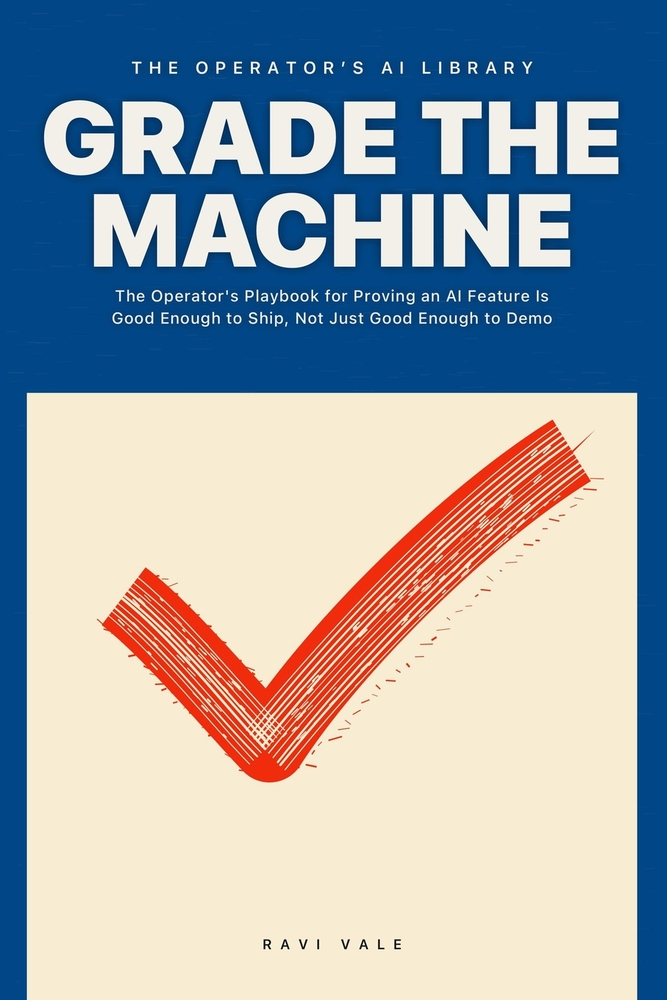 Grade the Machine: The Operator's Playbook for Proving an AI Feature Is Good Enough to Ship, Not Just Good Enough to Demo cover