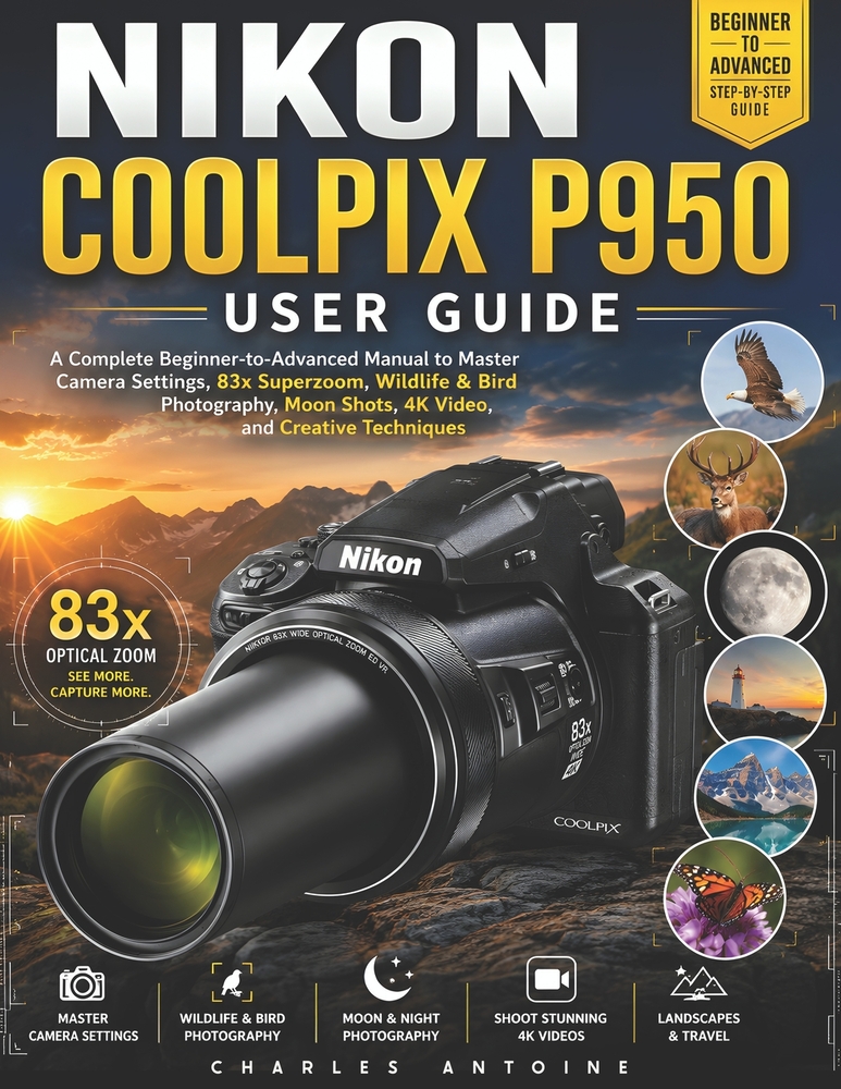 Nikon Coolpix P950 User Guide: A Complete Beginner-to-Advanced Manual to Master Camera Settings, 83x Superzoom, Wildlife & Bird Photography, Moon Shot cover