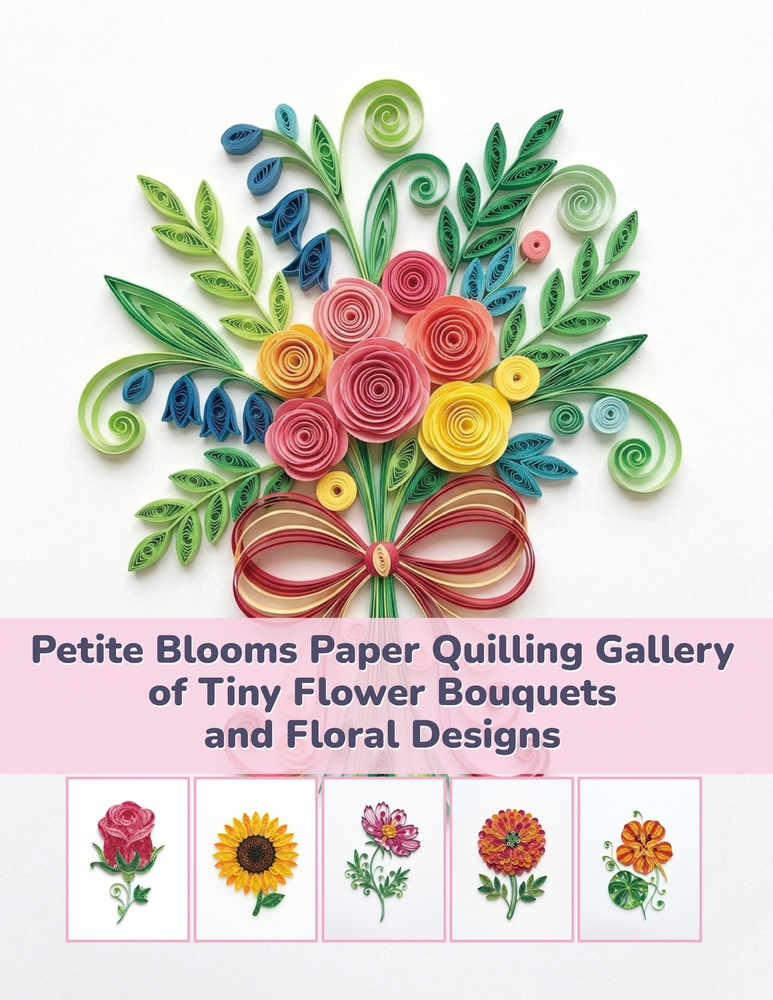 Petite Blooms Paper Quilling Gallery of Tiny Flower Bouquets and Floral Designs cover