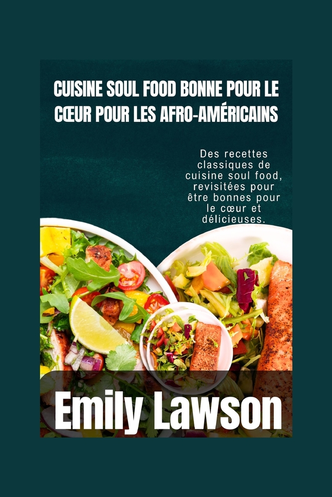 Cuisine Soul Food Bonne Pour Le Coeur Pour Les Afro-Américains: Des recettes classiques de cuisine soul food, revisitées pour être bonnes pour le coeu cover
