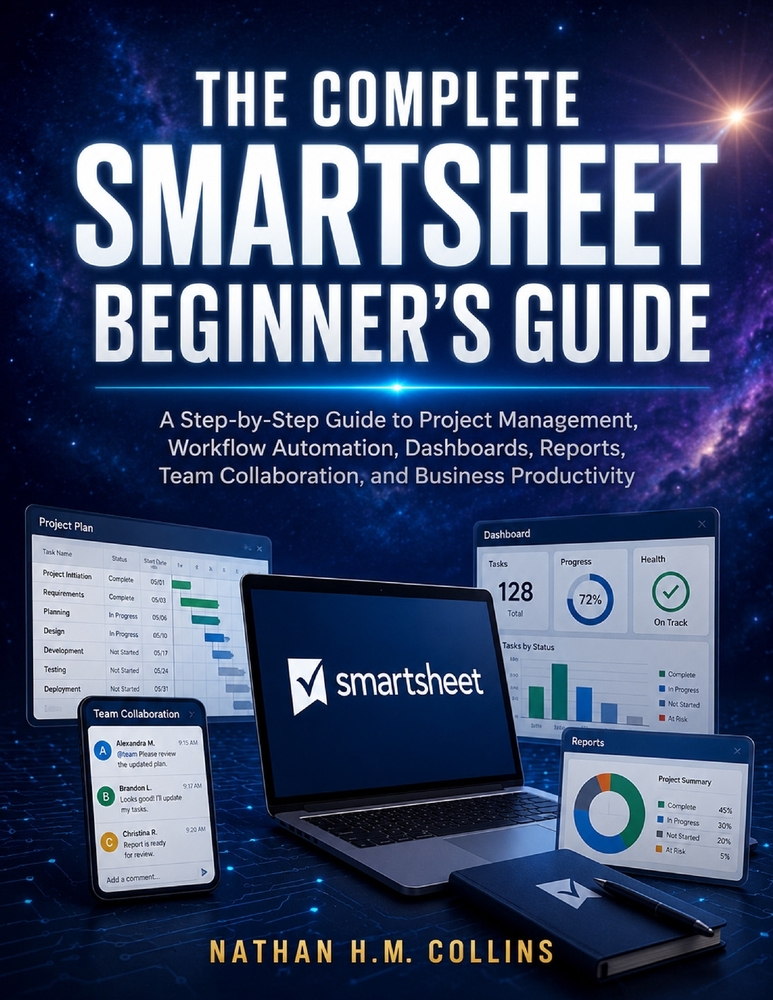 The Complete Smartsheet Beginner's Guide: A Step-by-Step Guide to Project Management, Workflow Automation, Dashboards, Reports, Team Collaboration, an cover
