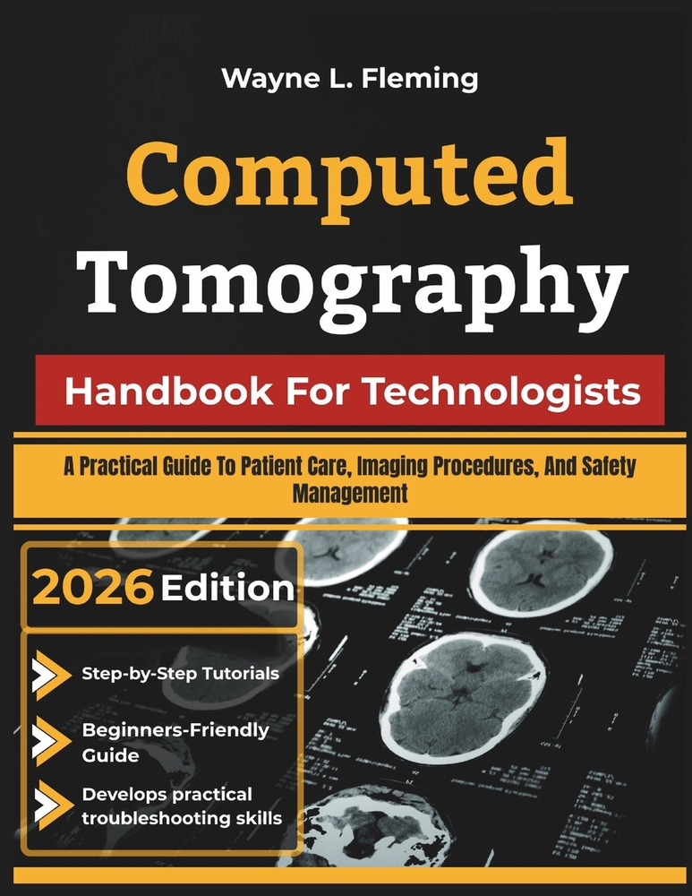 Computed Tomography Handbook For Technologists: A Practical Guide To Patient Care, Imaging Procedures, And Safety Management cover