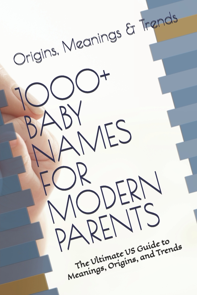 1000+ Baby Names for Modern Parents: The Ultimate US Guide to Meanings, Origins, and Trends cover