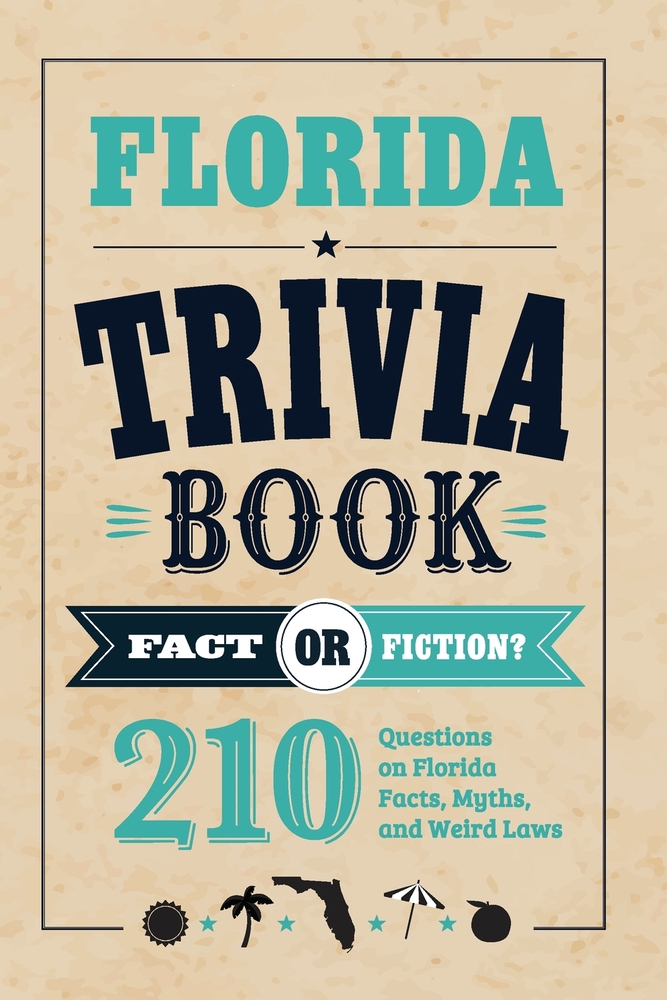 Florida Trivia Book: Fact or Fiction? 210 Questions on Florida Facts, Myths, and Weird Laws cover