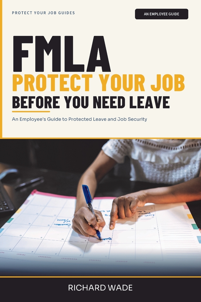 Fmla: Protect Your Job Before You Need Leave: An Employee's Guide to Protected Leave and Job Security cover