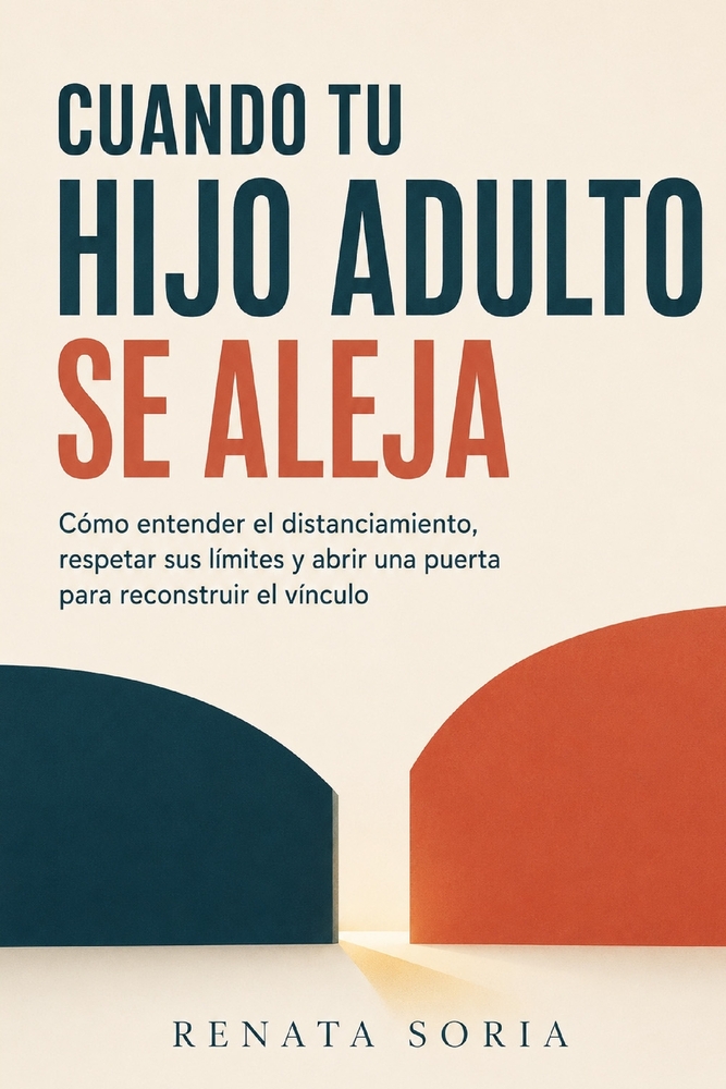 Cuando tu hijo adulto se aleja: Cómo entender el distanciamiento, respetar sus lími-tes y abrir una puerta para reconstruir el vínculo cover