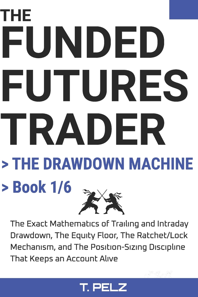 THE DRAWDOWN MACHINE (THE FUNDED FUTURES TRADER Book 1): The Exact Mathematics of Trailing Drawdown, the Equity Floor, and Why Funded Futures Accounts cover