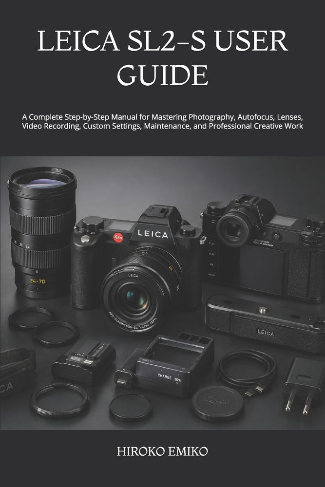 Leica Sl2-S User Guide: A Complete Step-by-Step Manual for Mastering Photography, Autofocus, Lenses, Video Recording, Custom Settings, Maintenance, an cover