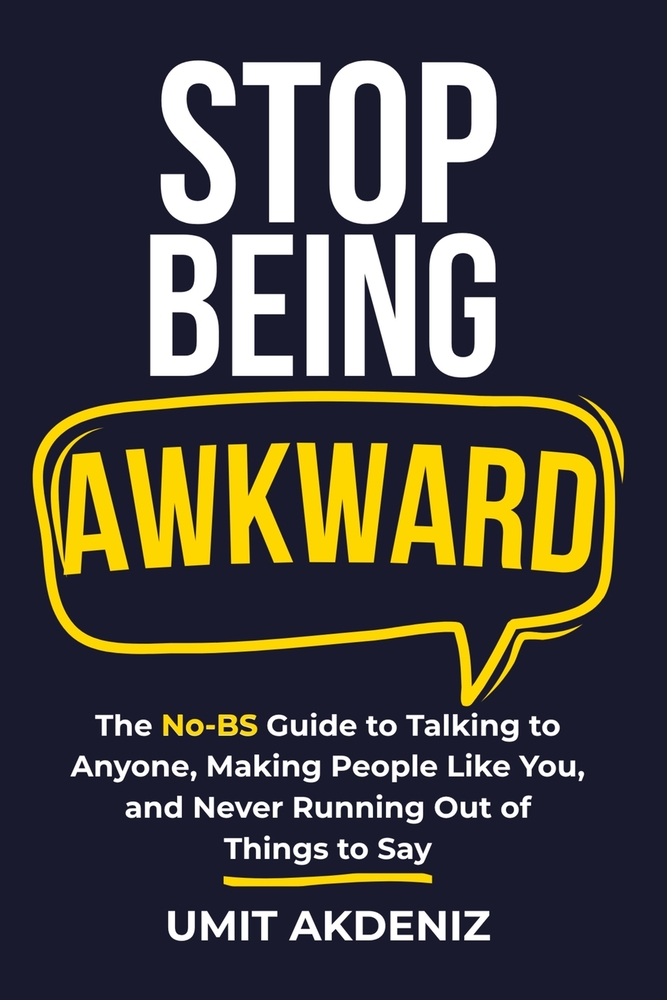 Stop Being Awkward: The No-BS Guide to Talking to Anyone, Making People Like You, and Never Running Out of Things to Say cover
