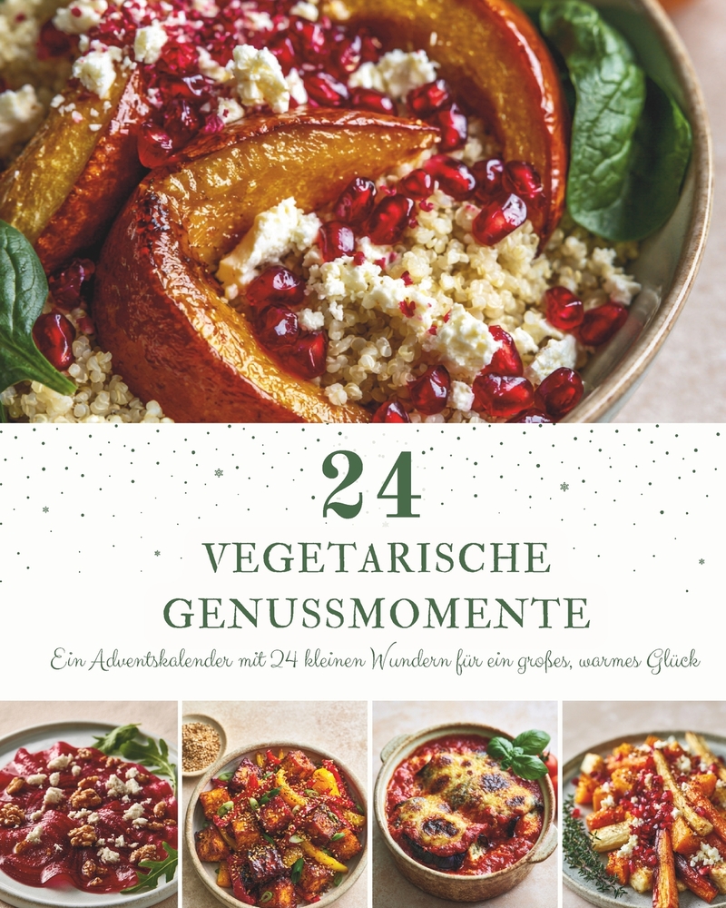 24 Vegetarische Genussmomente: Ein Adventskalender mit 24 vegetarischen Rezepten für die Weihnachtszeit - Saisonale Wohlfühlgerichte voller Geschmack, cover