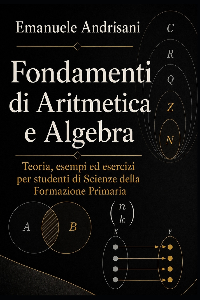 Fondamenti Di Aritmetica E Algebra: Teoria, esempi ed esercizi per studenti di Scienze della Formazione Primaria cover