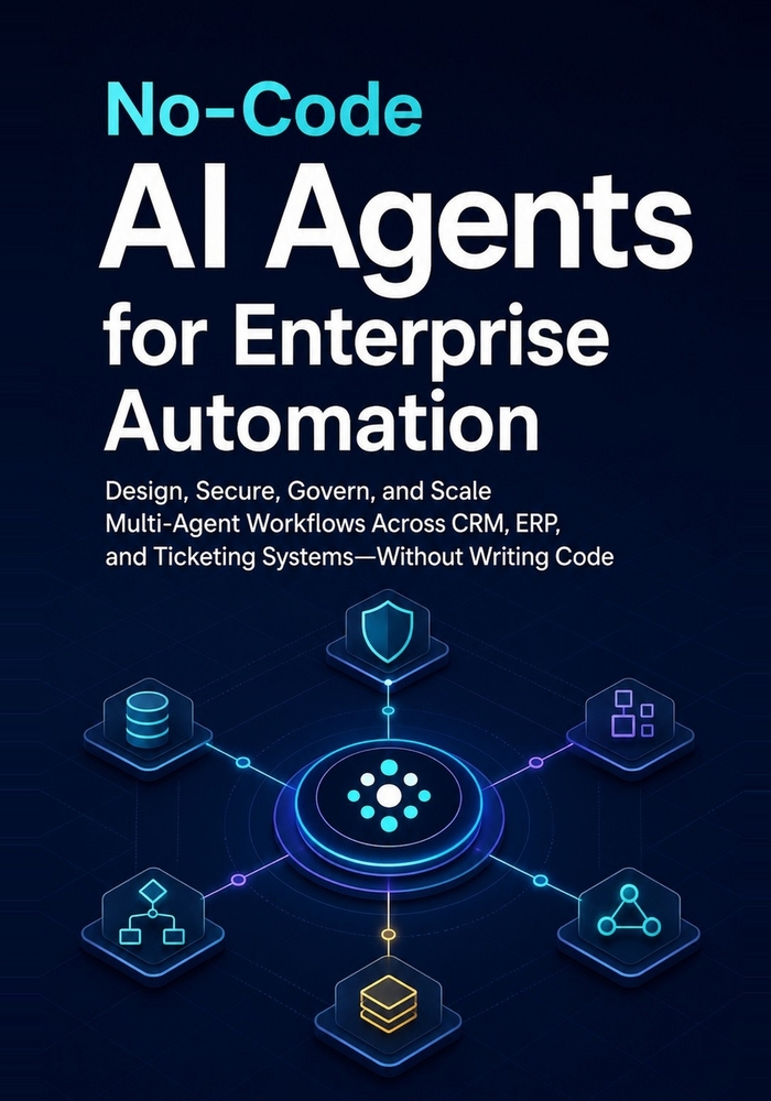 No-Code AI Agents for Enterprise Automation: Design, Secure, Govern, and Scale Multi-Agent Workflows Across CRM, ERP, and Ticketing Systems-Without Wr cover