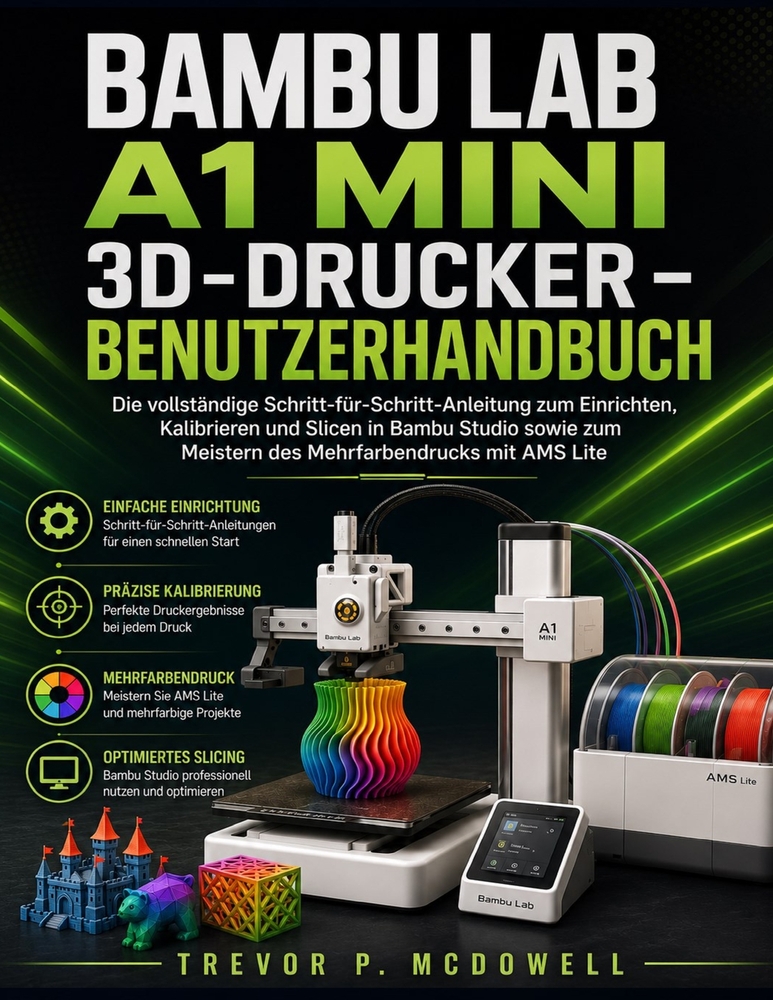 Bambu Lab A1 Mini 3d-Drucker - Benutzerhandbuch: Die vollständige Schritt-für-Schritt-Anleitung zum Einrichten, Kalibrieren und Slicen in Bambu Studio cover
