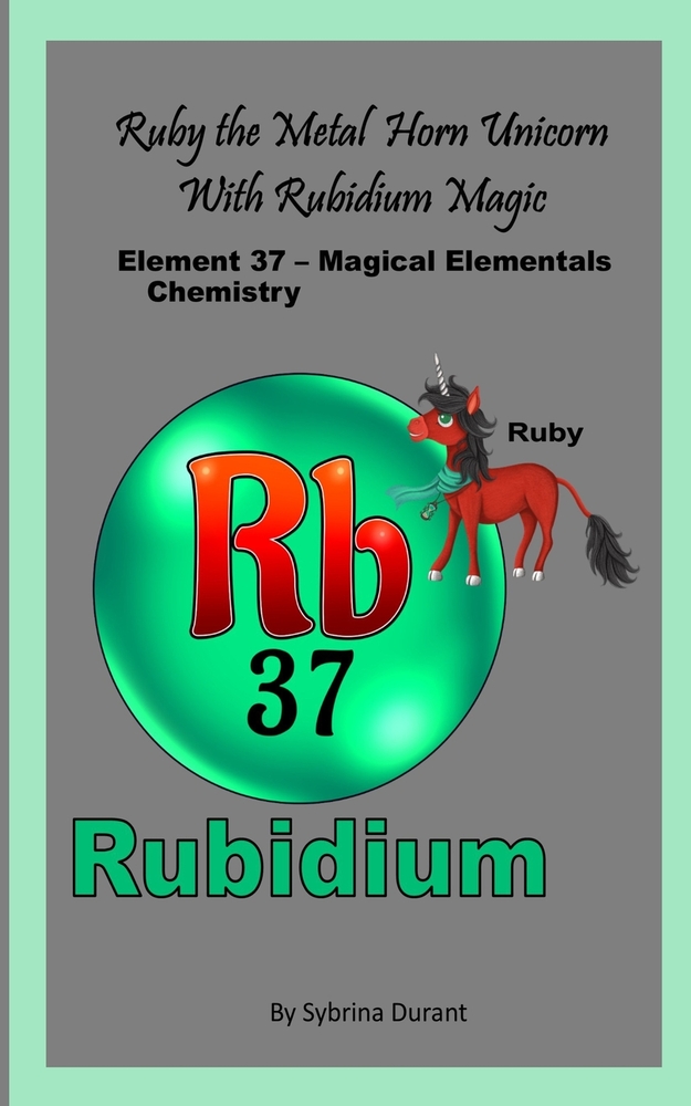 Ruby The Metal Horn Unicorn With Rubidium Magic: Element 37 - Magical Elementals Chemistry Fantasy cover