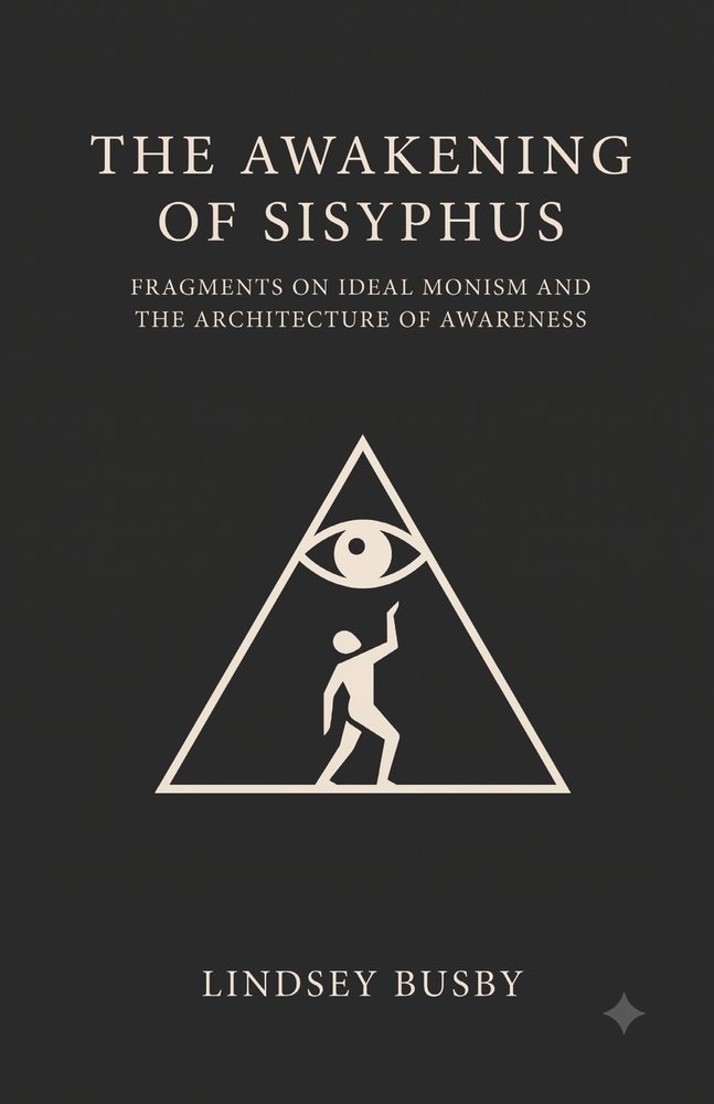 The Awakening of Sisyphus: Fragments on Ideal Monism and the Architecture of Awareness cover