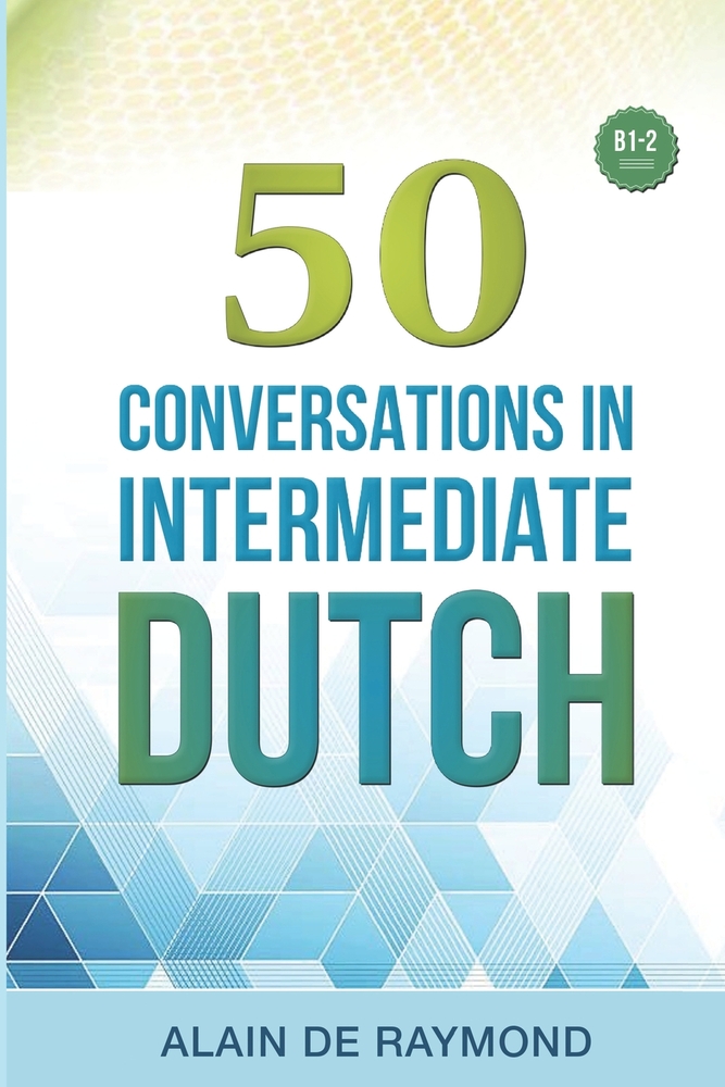 50 Conversations in intermediate Dutch: Improve Your Spoken Dutch With Authentic Dialogues for B1-B2 learners: Everyday Expressions, Idioms, Belgian & cover