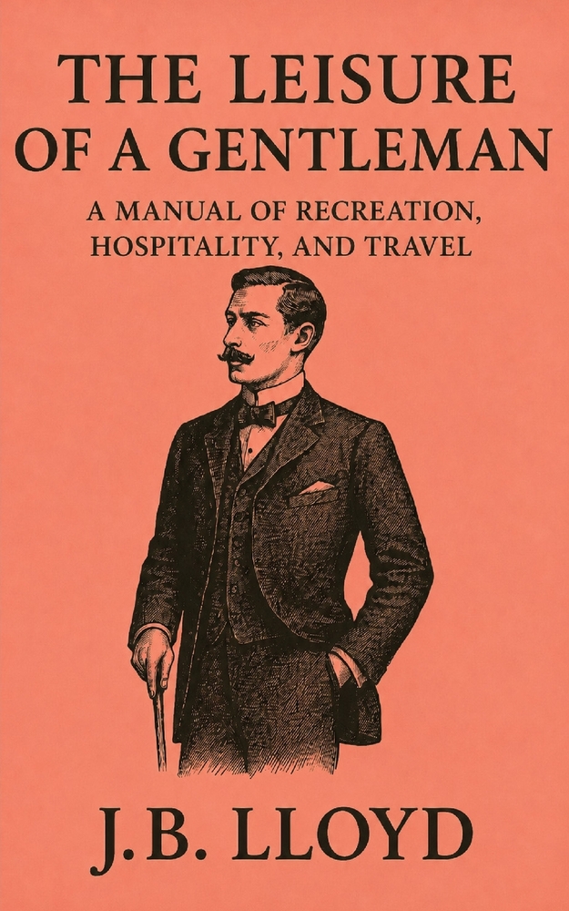 The Leisure of a Gentleman: A Manual of Recreation, Hospitality, and Travel cover
