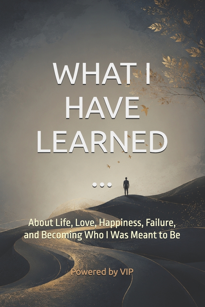 What I Have Learned...: About Life, Love, Happiness, Failure, and Becoming Who I Was Meant to Be cover