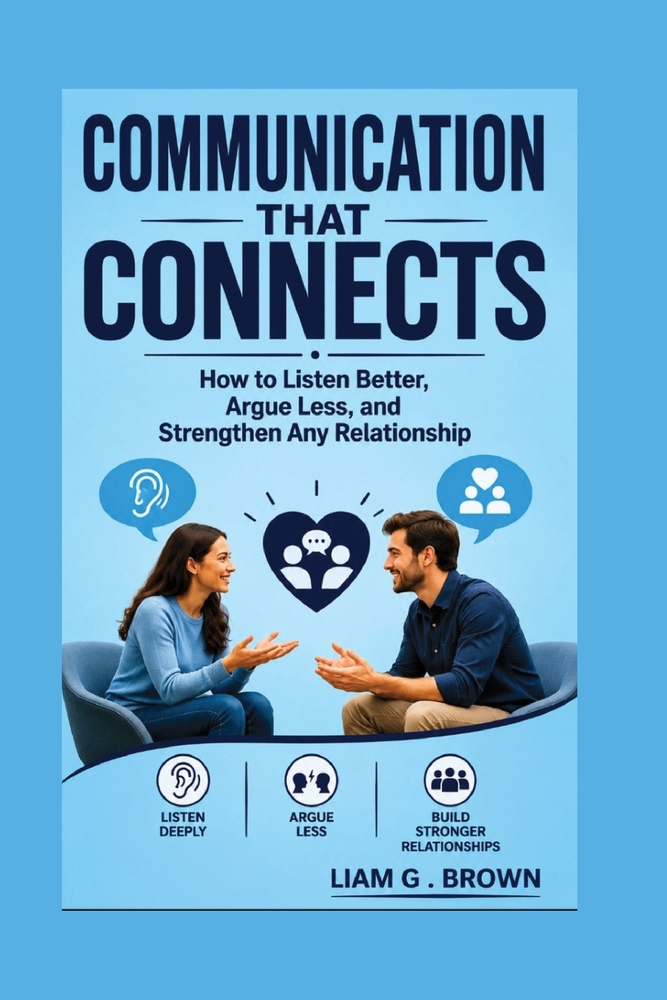 Communication That Connects: How to Listen Better, Argue Less, and Strengthen Any Relationship cover
