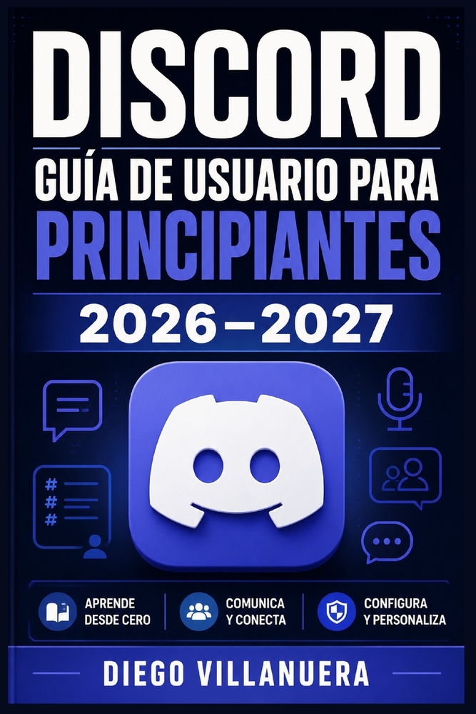 Discord Guía de Usuario para Principiantes 2026-2027: Aprende a Configurar Servidores, Canales y Bots, Domina la Comunicación por Voz y Texto, y Gesti cover