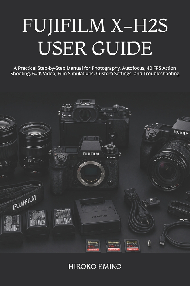 Fujifilm X-H2s User Guide: A Practical Step-by-Step Manual for Photography, Autofocus, 40 FPS Action Shooting, 6.2K Video, Film Simulations, Custom Se cover