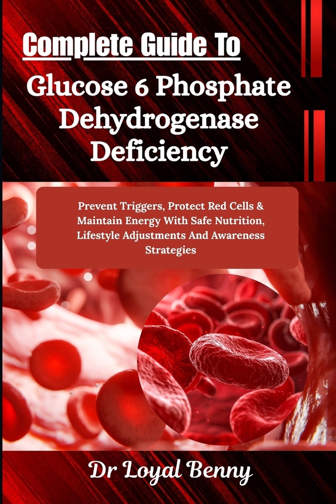 Complete Guide To Glucose 6 Phosphate Dehydrogenase Deficiency: Prevent Triggers, Protect Red Cells & Maintain Energy With Safe Nutrition, Lifestyle A cover