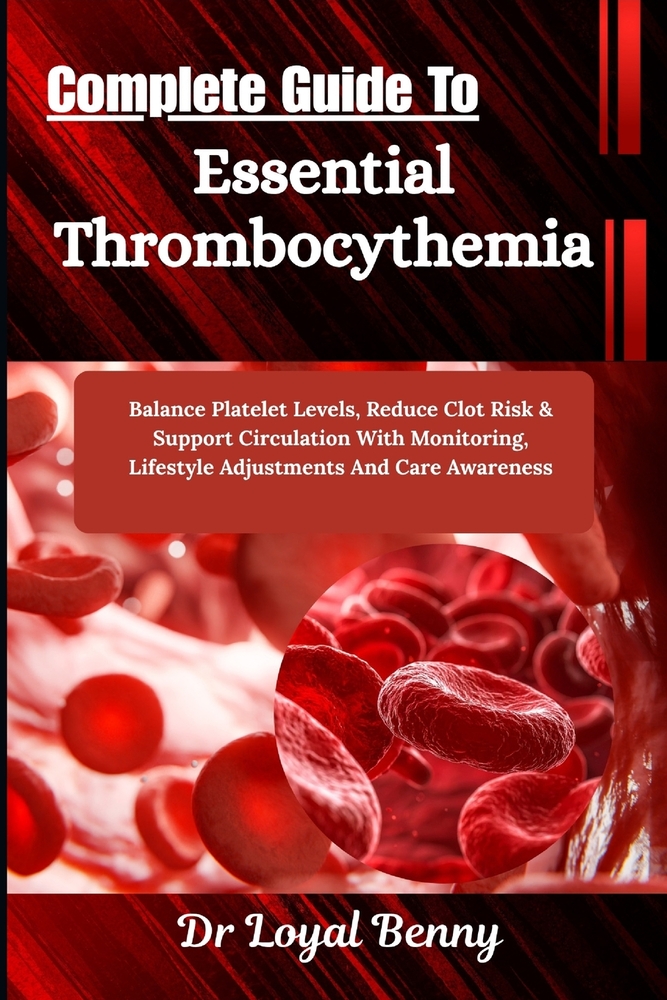 Complete Guide To Essential Thrombocythemia: Balance Platelet Levels, Reduce Clot Risk & Support Circulation With Monitoring, Lifestyle Adjustments An cover