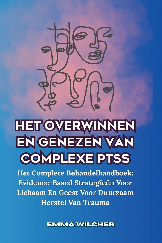 Het Overwinnen En Genezen Van Complexe Ptss: Het Complete Behandelhandboek: Evidence-Based Strategieën Voor Lichaam En Geest Voor Duurzaam Herstel Van cover