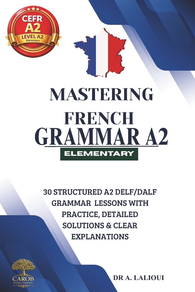 Mastering French Grammar A2: 30 Structured A2 DELF / DALF Grammar Lessons with Practice, Detailed Solutions & Clear Explanations cover