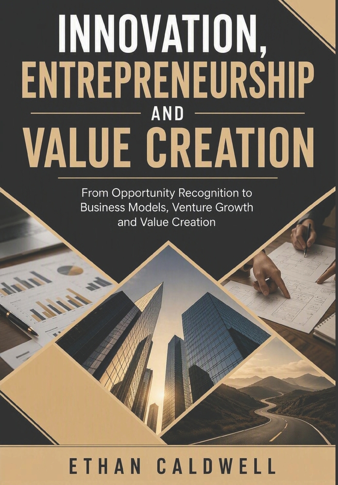 Innovation, Entrepreneurship and Value Creation: From Opportunity Recognition to Business Models, Venture Growth and Value Creation cover