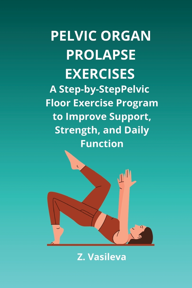 Pelvic Organ Prolapse Exercises: Strengthen Your Pelvic Floor, Improve Pelvic Support, and Restore Daily Comfort with a Step-by-Step Home Exercise Pro cover