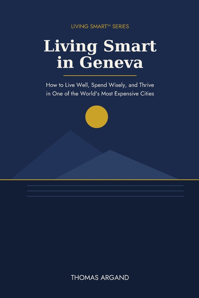 Living Smart in Geneva: How to Live Well, Spend Wisely, and Thrive in One of the World's Most Expensive Cities cover