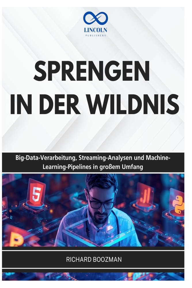Sprengen in Der Wildnis: Big-Data-Verarbeitung, Streaming-Analysen und Machine-Learning-Pipelines in großem Umfang cover