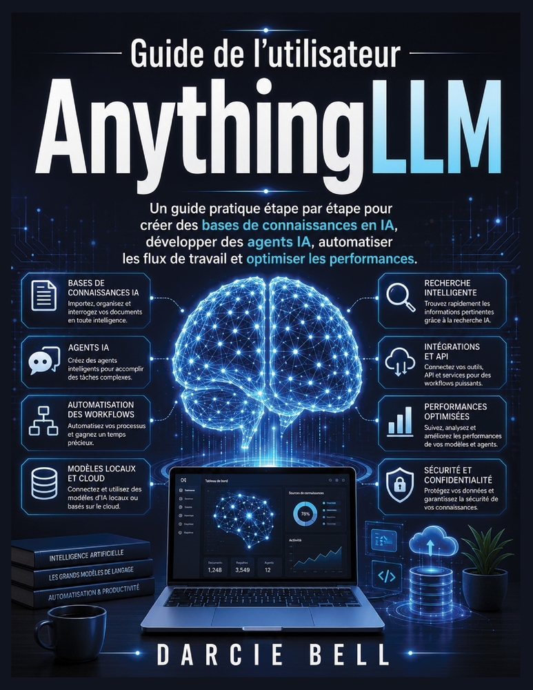 Guide de l'utilisateur AnythingLLM: Un guide pratique étape par étape pour créer des bases de connaissances en IA, développer des agents IA, automatis cover