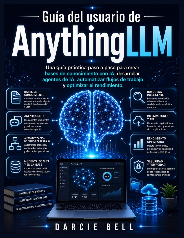 Guía del usuario de AnythingLLM: Una guía práctica paso a paso para crear bases de conocimiento con IA, desarrollar agentes de IA, automatizar flujos cover