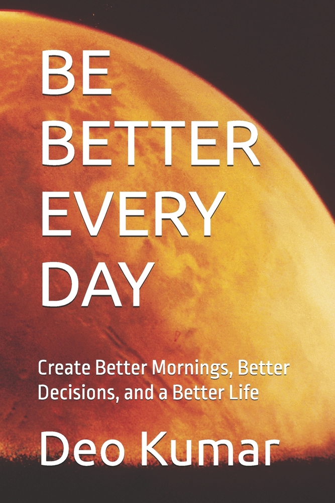 Be Better Every Day: Create Better Mornings, Better Decisions, and a Better Life cover