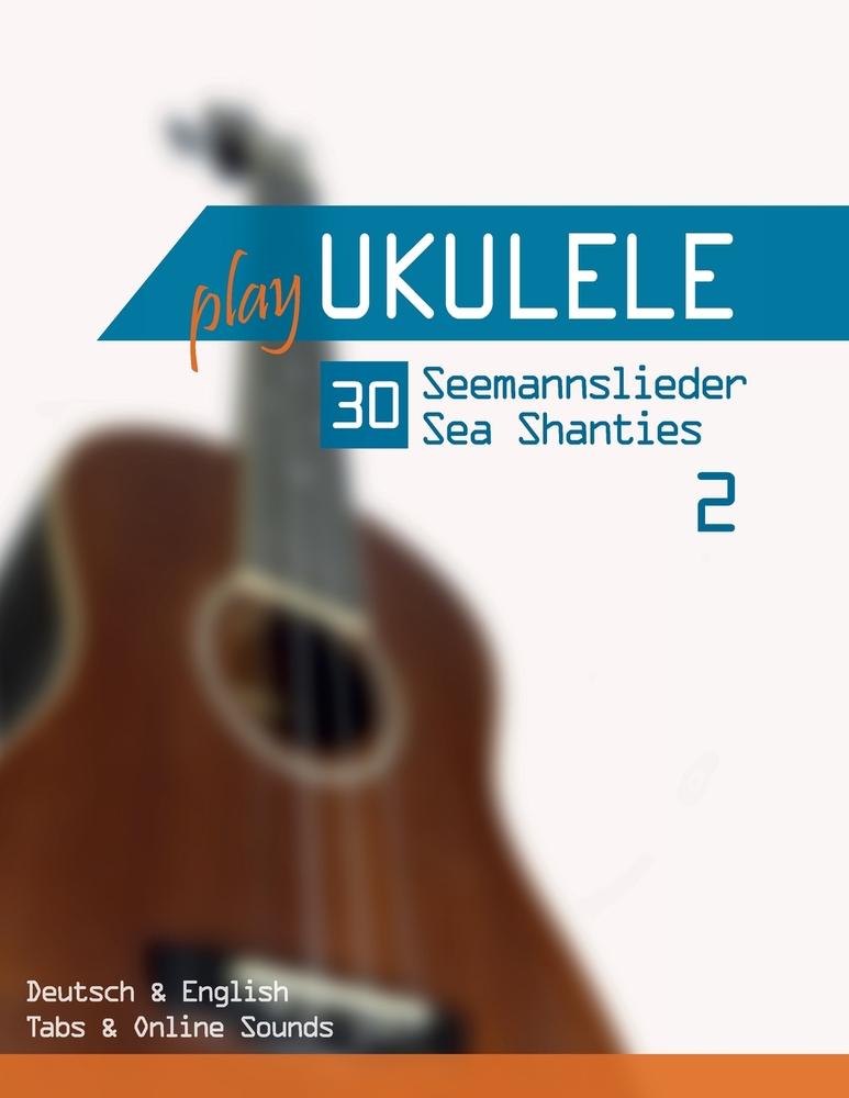 Play Ukulele - 30 Seemannslieder / Sea Shanties - 2: Deutsch & English - Tabs & Online Sounds cover
