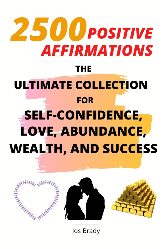 2500 Positive Affirmations: The Ultimate Collection for Self-Confidence, Love, Abundance, Wealth, and Success cover