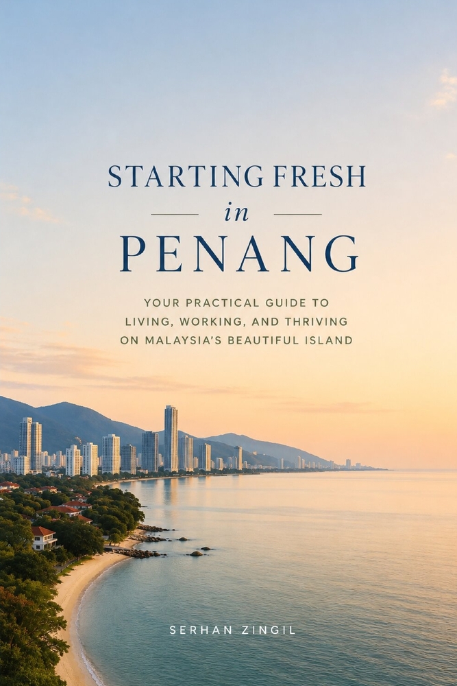 Starting Fresh in Penang: The Ultimate Expat Guide to Living, Retiring, Buying Property, and Building a New Life in Malaysia's Island Paradise cover