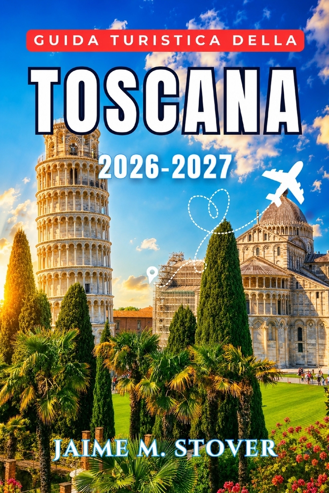 Guida turistica della Toscana 2026-2027: Un programma per ogni stagione per Firenze, Siena, Lucca, la Val d'Orcia e il Chianti, con consigli pratici s cover