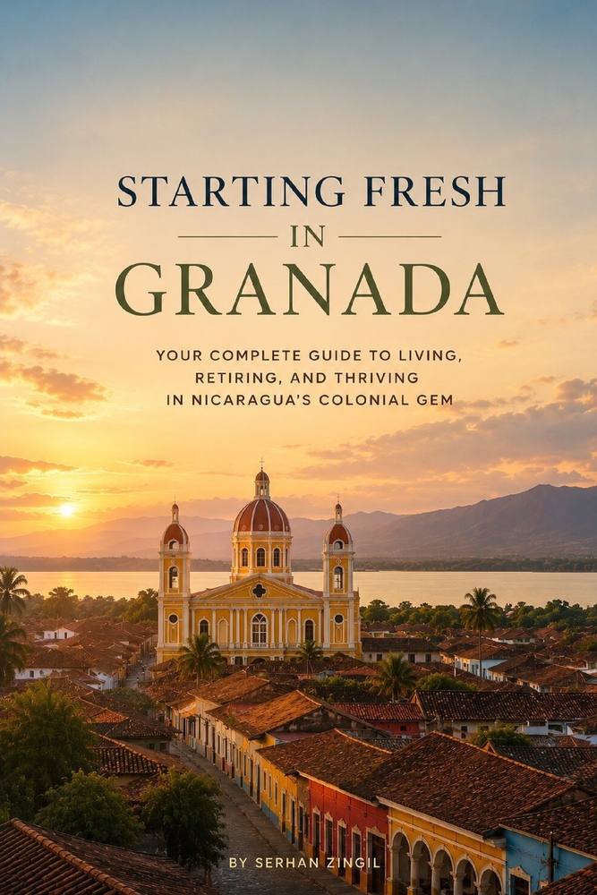 Starting Fresh in Granada (Nicaragua): The Ultimate Expat Guide to Living, Retiring, Working Remotely, and Building a New Life in Nicaragua's Colonial cover