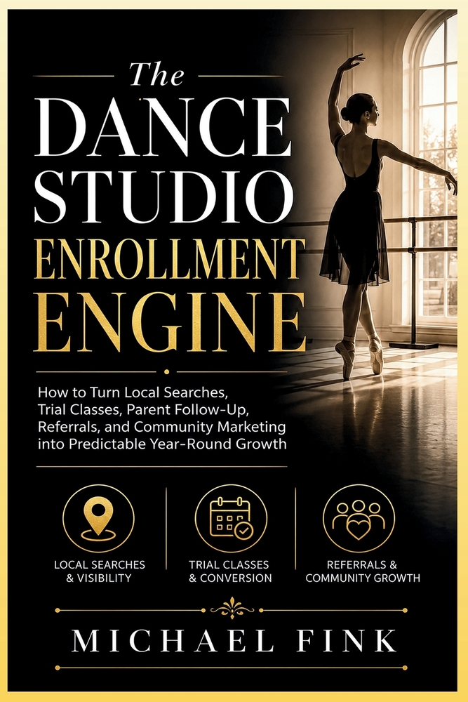 The Dance Studio Enrollment Engine: How to Turn Local Searches, Trial Classes, Parent Follow-Up, Referrals, and Community Marketing into Predictable Y cover