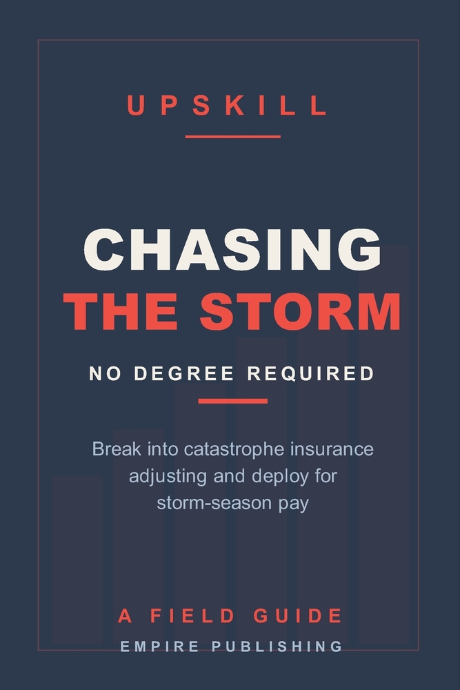 Chasing the Storm: Break Into Catastrophe Insurance Adjusting and Deploy for Storm-Season Pay - No Degree Required (A Field Guide) cover